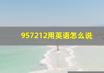 957212用英语怎么说