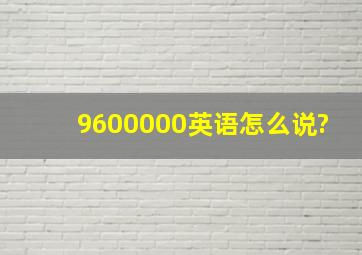 9600000英语怎么说?