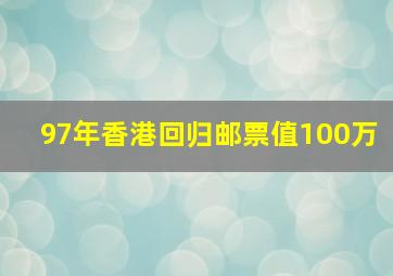 97年香港回归邮票值100万