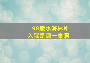 98版水浒林冲入狱是哪一集啊