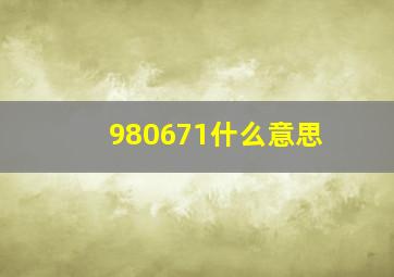 980671什么意思