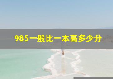 985一般比一本高多少分