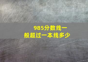 985分数线一般超过一本线多少