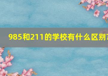 985和211的学校有什么区别?