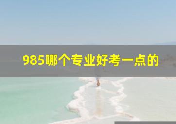 985哪个专业好考一点的