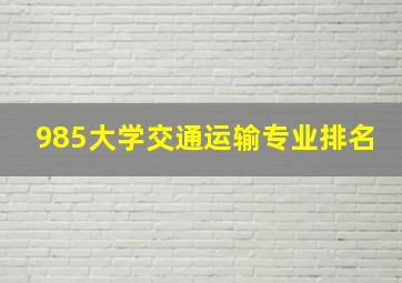 985大学交通运输专业排名