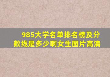 985大学名单排名榜及分数线是多少啊女生图片高清