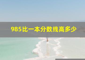 985比一本分数线高多少