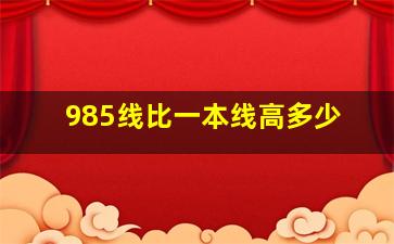 985线比一本线高多少