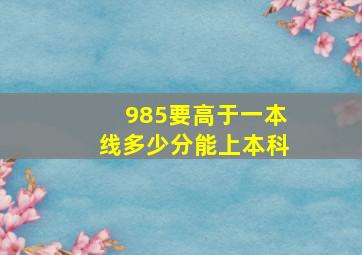 985要高于一本线多少分能上本科