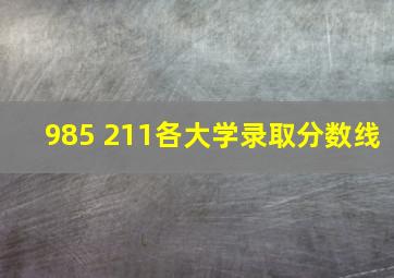 985 211各大学录取分数线