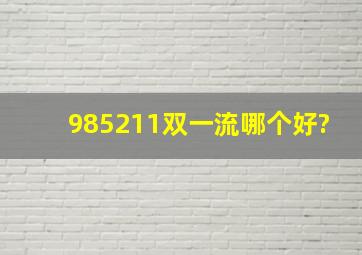 985211双一流哪个好?