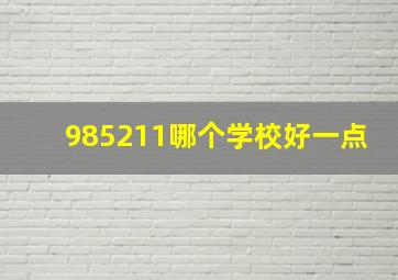 985211哪个学校好一点