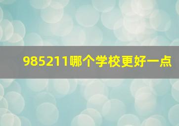 985211哪个学校更好一点