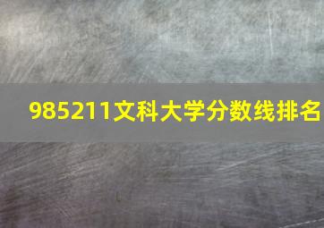 985211文科大学分数线排名