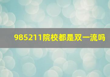 985211院校都是双一流吗