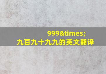 999×九百九十九九的英文翻译