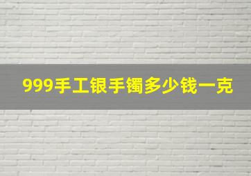 999手工银手镯多少钱一克