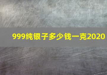 999纯银子多少钱一克2020