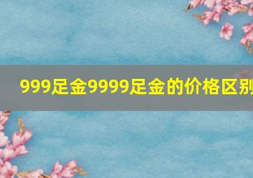 999足金9999足金的价格区别