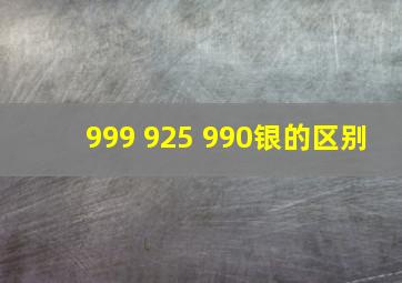 999 925 990银的区别