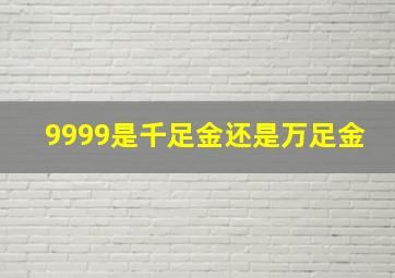 9999是千足金还是万足金