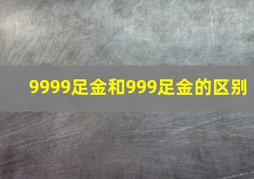 9999足金和999足金的区别