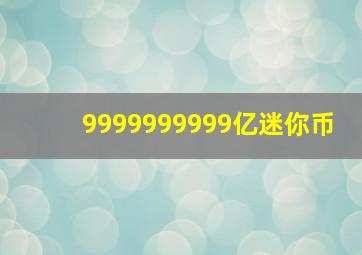 9999999999亿迷你币