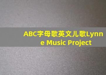 ABC字母歌英文儿歌Lynne Music Project