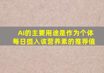 AI的主要用途是作为个体每日摄入该营养素的推荐值