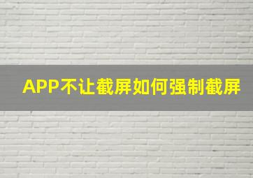 APP不让截屏如何强制截屏