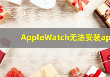 AppleWatch无法安装app