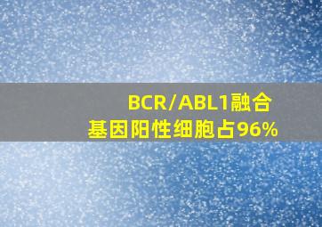 BCR/ABL1融合基因阳性细胞占96%