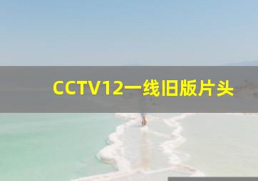 CCTV12一线旧版片头