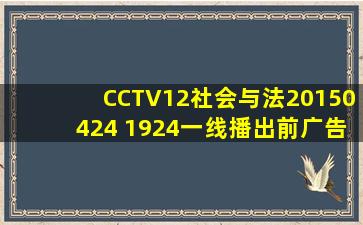 CCTV12社会与法20150424 1924一线播出前广告