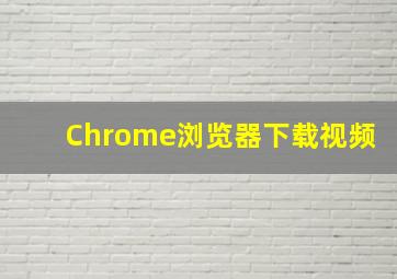 Chrome浏览器下载视频