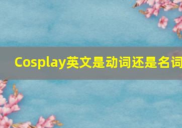 Cosplay英文是动词还是名词