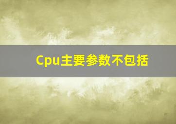 Cpu主要参数不包括