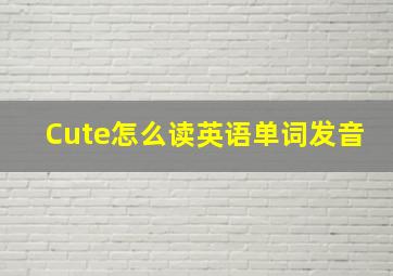 Cute怎么读英语单词发音