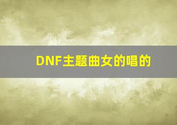 DNF主题曲女的唱的