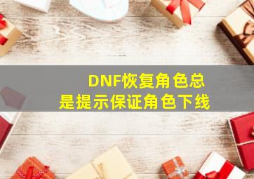 DNF恢复角色总是提示保证角色下线