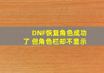 DNF恢复角色成功了 但角色栏却不显示