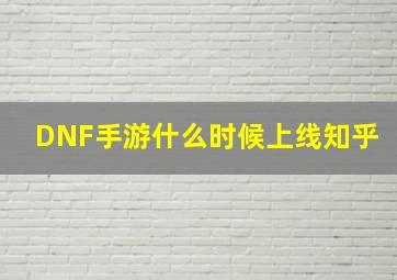 DNF手游什么时候上线知乎