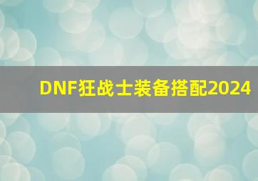 DNF狂战士装备搭配2024