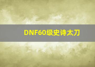 DNF60级史诗太刀