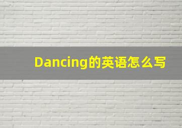 Dancing的英语怎么写