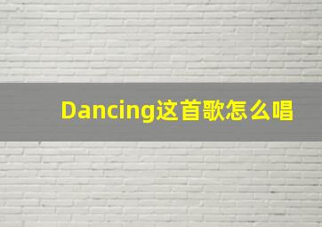 Dancing这首歌怎么唱