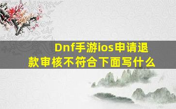 Dnf手游ios申请退款审核不符合下面写什么