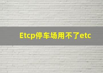 Etcp停车场用不了etc