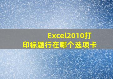 Excel2010打印标题行在哪个选项卡